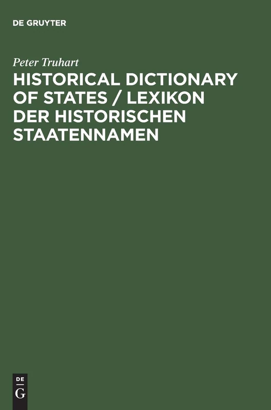 Historical Dictionary of States: States and State-like Communities from Their Origins to the Present / Lexikon der historischen Staatennamen: Staaten und staatsähnliche Gemeinwesen von den Ursprüngen bis zur Gegenwart