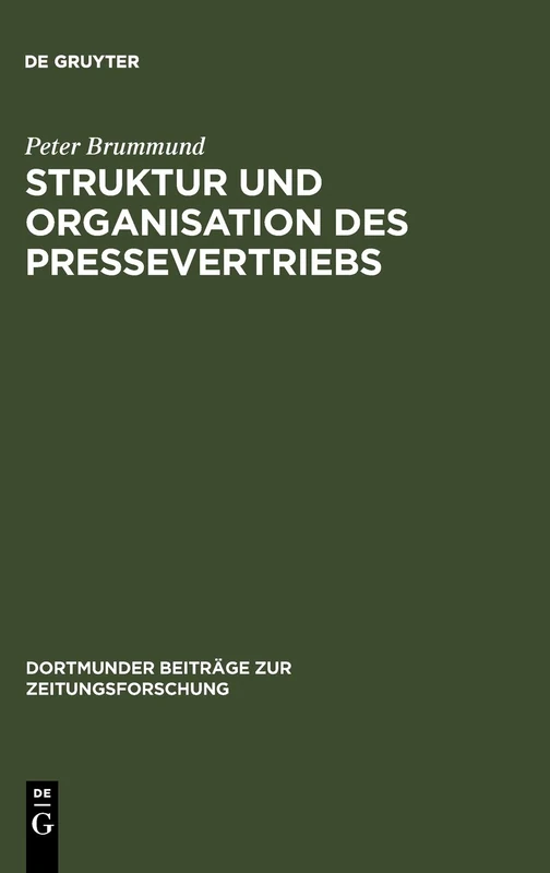 Struktur und Organisation des Pressevertriebs: Absatzformen, Absatzhelfer Und Absatzwege in Der Vertriebsorganisation Der Zeitungs- Und ... (Dortmunder Beiträge Zur Zeitungsforschung)