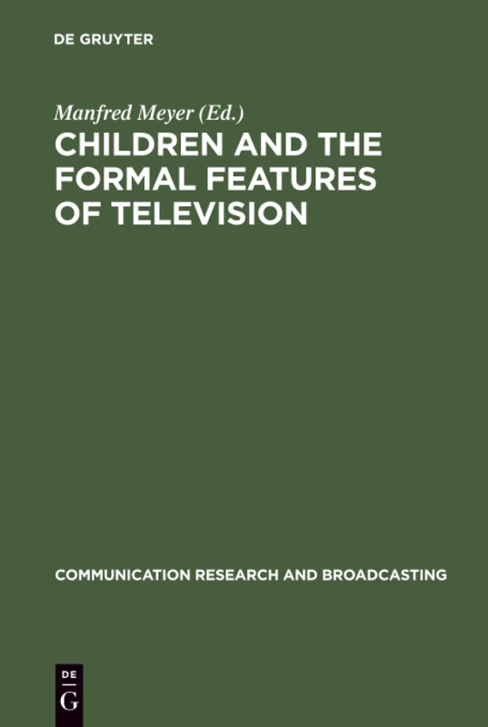 Children and the Formal Features of Television: Approaches and Findings of Experimental and Formative Research: 6 (Communication Research & Broadcasting, 6)