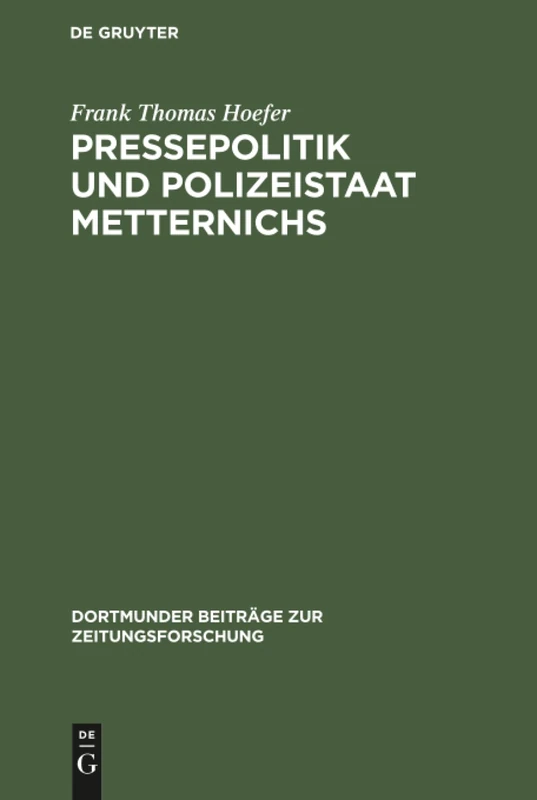 Pressepolitik und Polizeistaat Metternichs: Die Überwachung Von Presse Und Politischer Öffentlichkeit in Deutschland Und Den Nachbarstaaten ... (Dortmunder Beiträge Zur Zeitungsforschung)