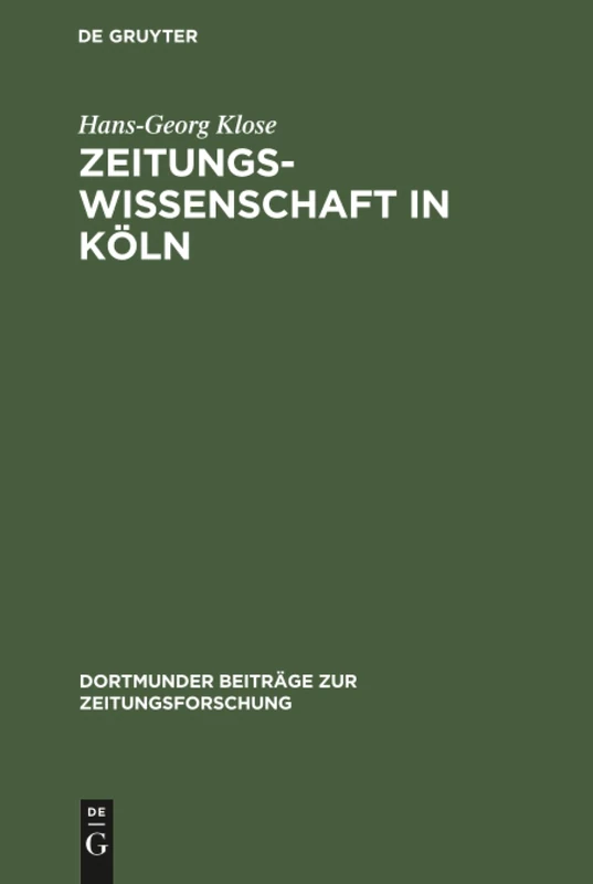 Zeitungswissenschaft in Köln: Ein Beitrag Zur Professionalisierung Der Deutschen Zeitungswissenschaft in Der Ersten Hälfte Des 20. Jahrhunderts: 45 (Dortmunder Beiträge Zur Zeitungsforschung)