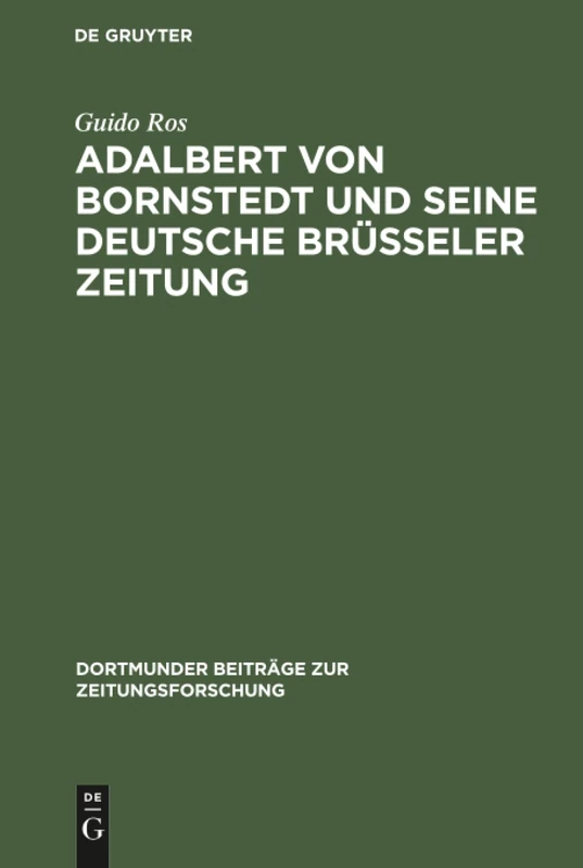 Adalbert von Bornstedt und seine Deutsche Brüsseler Zeitung: Ein Beitrag Zur Geschichte Der Deutschen Emigrantenpublizistik Im Vormärz: 51 (Dortmunder Beiträge Zur Zeitungsforschung)