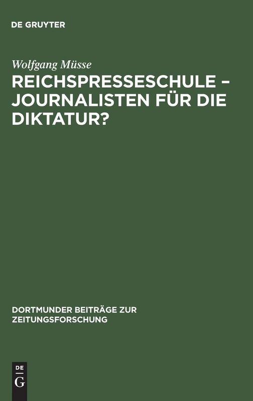Reichspresseschule - Journalisten für die Diktatur?: Ein Beitrag Zur Geschichte Des Journalismus Im Dritten Reich: 53 (Dortmunder Beiträge Zur Zeitungsforschung)