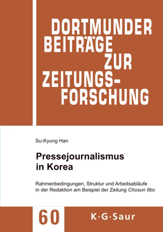 Pressejournalismus in Korea: Rahmenbedingungen, Struktur Und Arbeitsabläufe in Der Redaktion Am Beispiel Der Zeitung Chosun Ilbo: 60 (Dortmunder Beiträge Zur Zeitungsforschung)