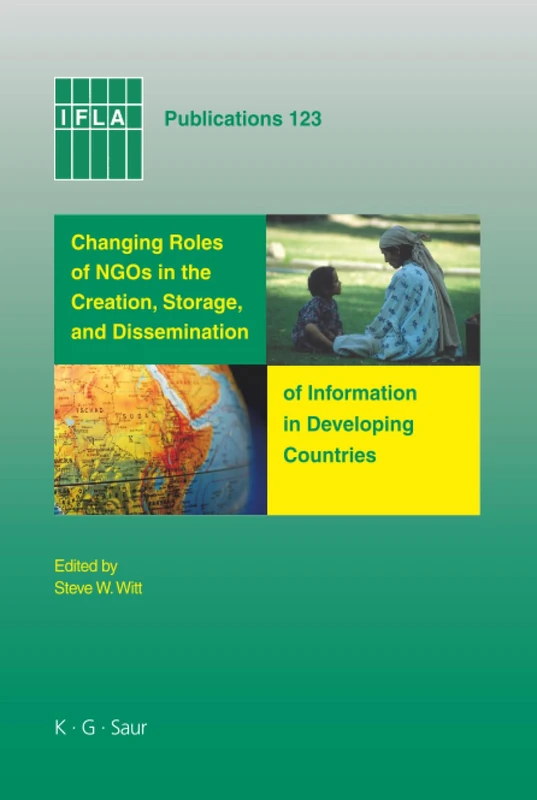 Changing Roles of NGOs in the Creation, Storage, and Dissemination of Information in Developing Countries: 123 (IFLA Publications, 123)
