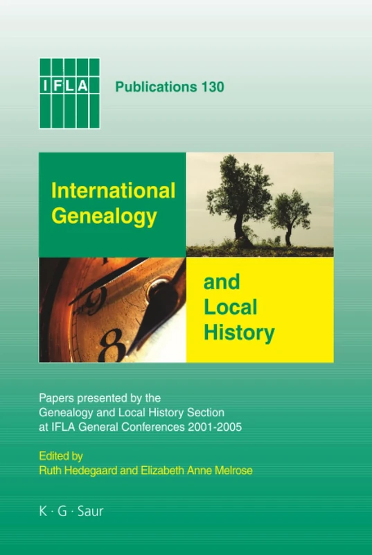 International Genealogy and Local History: Papers presented by the Genealogy and Local History Section at IFLA General Conferences 2001-2005: 130 (IFLA Publications, 130)