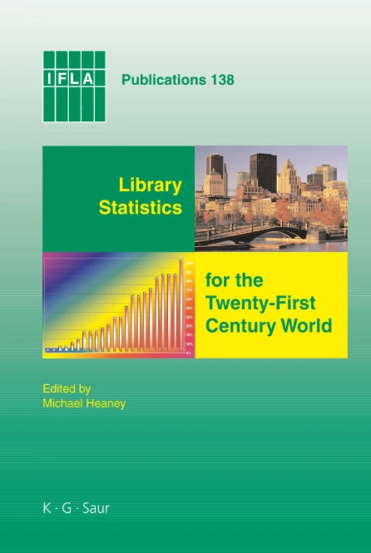 Library Statistics for the Twenty-First Century World: Proceedings of the conference held in Montréal on 18-19 August 2008 reporting on the Global ... Project: 138 (IFLA Publications, 138)