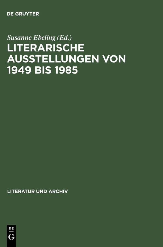 Literarische Ausstellungen Von 1949 Bis 1985: Bundesrepublik Deutschland - Deutsche Demokratische Republik ; Diskussion, Dokumentation, Bibliographie: 5 (Literatur Und Archiv)