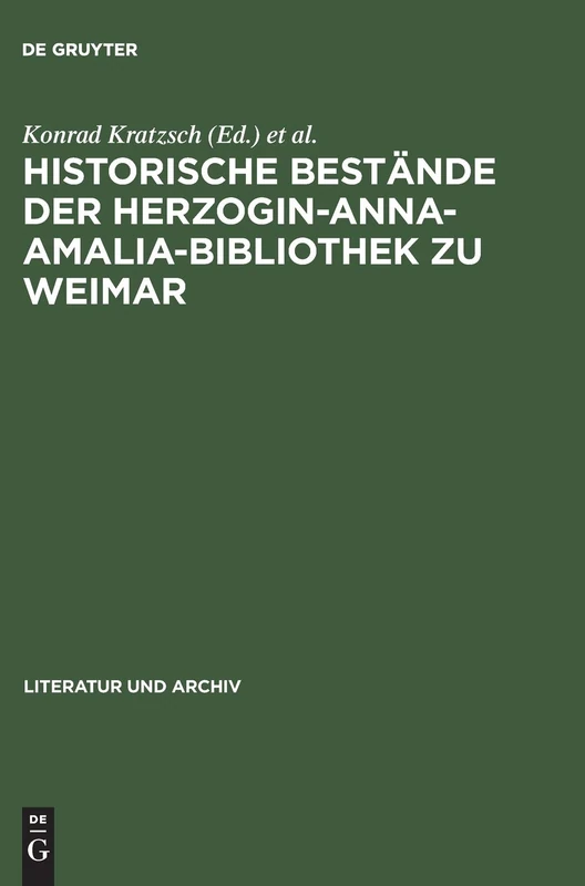 Historische Bestände Der Herzogin-Anna-Amalia-Bibliothek Zu Weimar: Beiträge Zu Ihrer Geschichte Und Erschließung; Mit Bibliographie: 6 (Literatur Und Archiv)