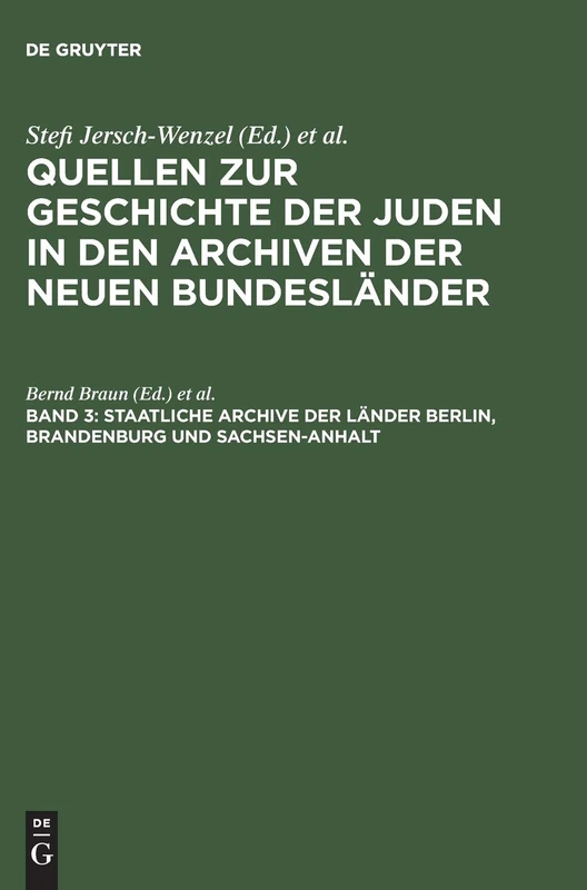 Quellen zur Geschichte der Juden in den Archiven der neuen Bundesländer, Band 3, Staatliche Archive der Länder Berlin, Brandenburg und Sachsen-Anhalt