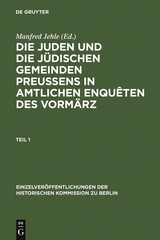 Die Juden Und Die Jüdischen Gemeinden Preussens in Amtlichen Enquêten Des Vormärz: Enquête Des Ministeriums Des Innern Und Der Polizei Über Die ... der Historischen Kommission Zu Berl)