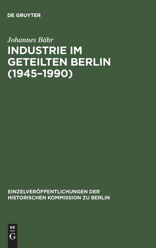 Industrie im geteilten Berlin (1945-1990): Die Elektrotechnische Industrie Und Der Maschinenbau Im Ost-west-vergleich: Branchenentwicklung, ... der Historischen Kommission Zu Berl)