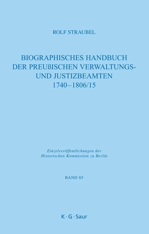 Biographisches Handbuch der preußischen Verwaltungs- und Justizbeamten 1740-1806/15 (Einzelveroffentlichungen Der Historischen Kommission Zu Berlin, 85)