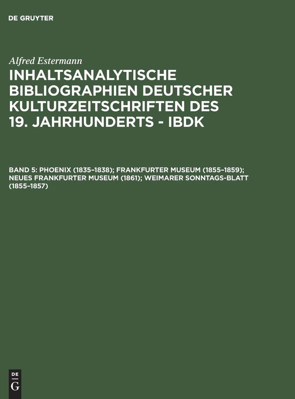 Inhaltsanalytische Bibliographien deutscher Kulturzeitschriften des 19. Jahrhunderts - IBDK, Band 5, Phoenix (1835-1838); Frankfurter Museum ... (1861); Weimarer Sonntags-Blatt (1855-1857)