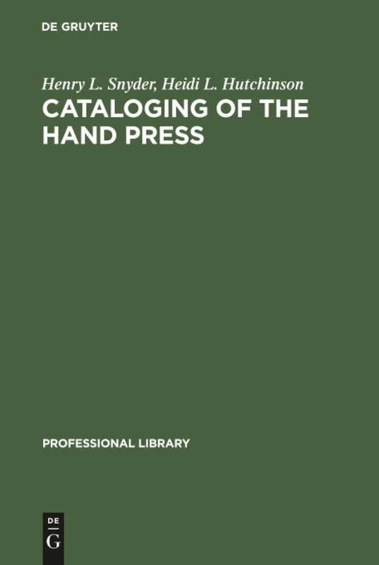 Cataloging of the Hand Press: A Comparative and Analytical Study of Cataloging Rules and Formats Employed in Europe: 1 (Professional Library, 1)