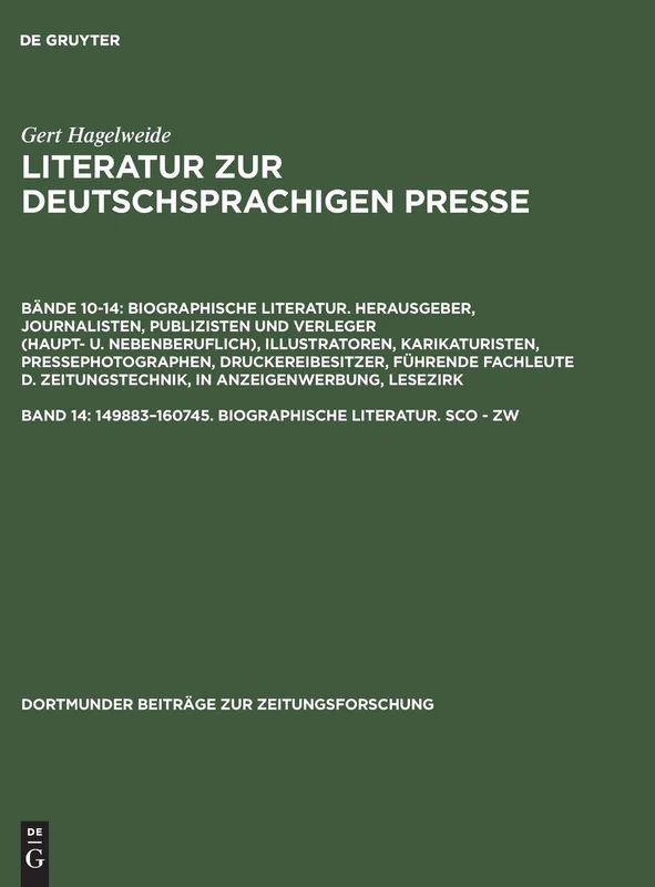 Literatur zur deutschsprachigen Presse, Band 14, 149883-160745. Biographische Literatur. Sco - Zw: Herausgeber, Journalisten, Publizisten Und Verleger ... (Dortmunder Beiträge Zur Zeitungsforschung)