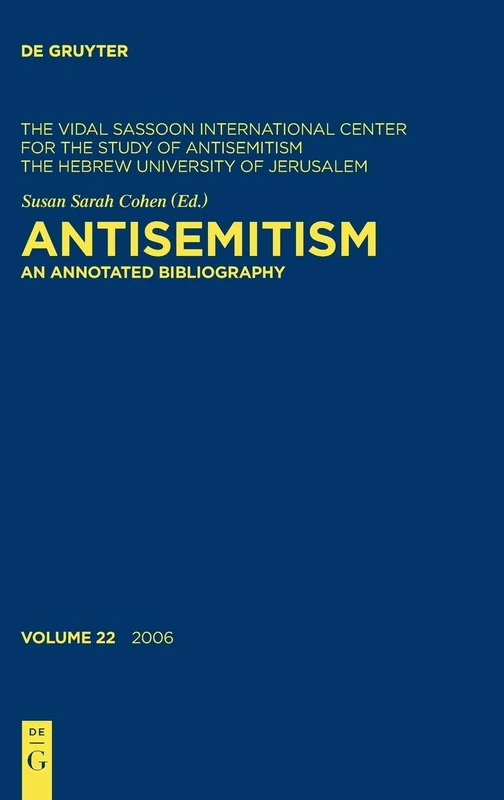 Antisemitism - An Annotated Bibliography 2006: v. 22: The Vidal Sassoon International Center for the Study of Antisemitism the Hebrew University of Jerusalem