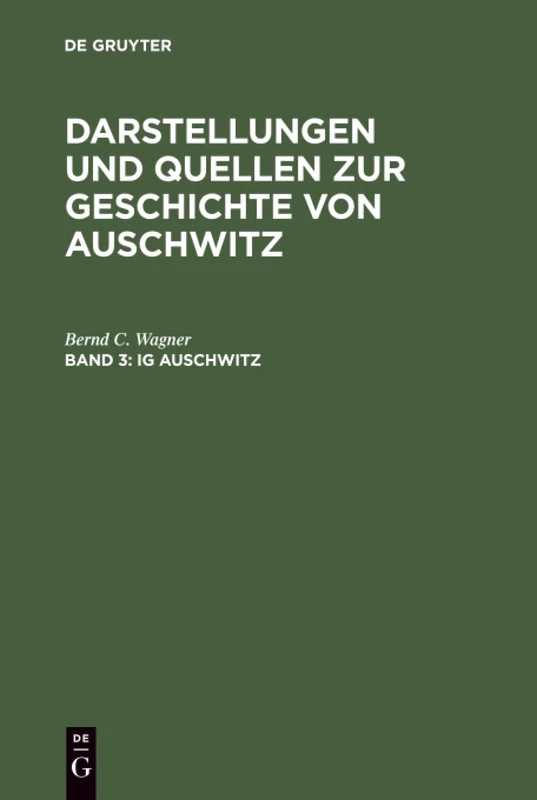 IG Auschwitz: Zwangsarbeit Und Vernichtung Von Häftlingen Des Lagers Monowitz 1941-1945: 3 (Darstellungen Und Quellen Zur Geschichte Von Auschwitz)