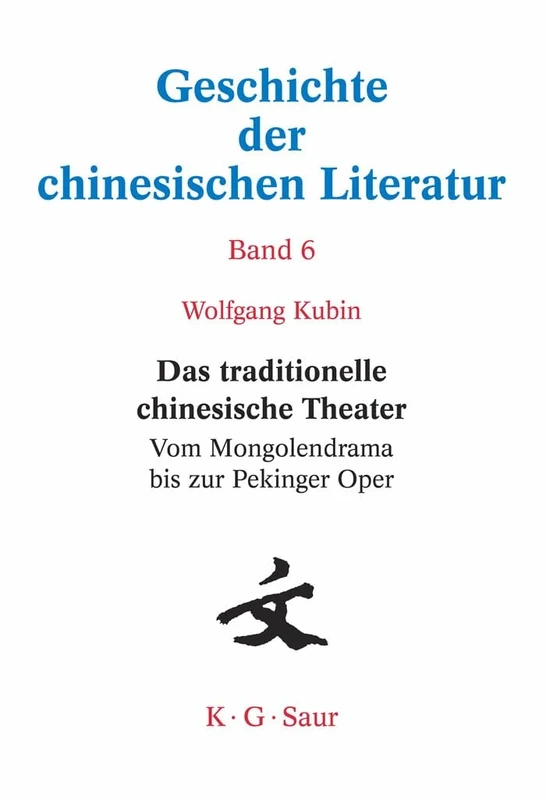 Das Traditionelle Chinesische Theater: Vom Mongolendrama Bis Zur Pekinger Oper: 6 (Geschichte Der Chinesischen Literatur)