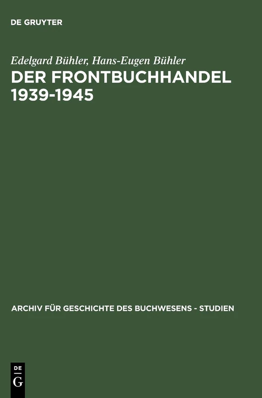Der Frontbuchhandel 1939-1945: Organisationen, Kompetenzen, Verlage, Bücher - Eine Dokumentation: 3 (Archiv Für Geschichte Des Buchwesens - Studien)