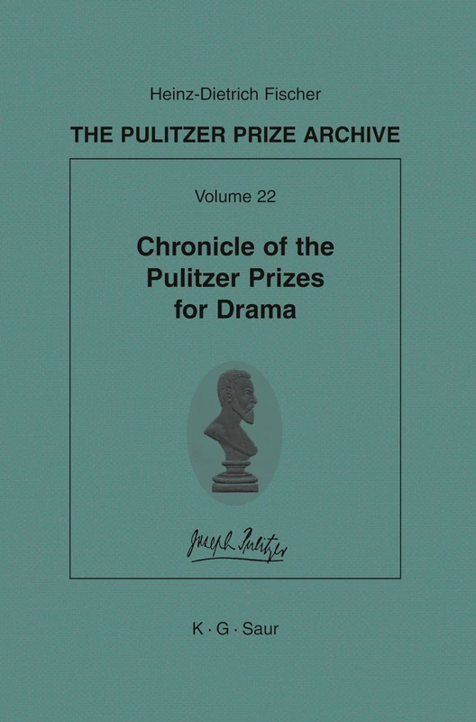 Chronicle of the Pulitzer Prizes for Drama: Chronicle of the Pulitzer Prizes for Drama; Discussions, Decisions and Documents: 22 (Pulitzer Prize Archive)
