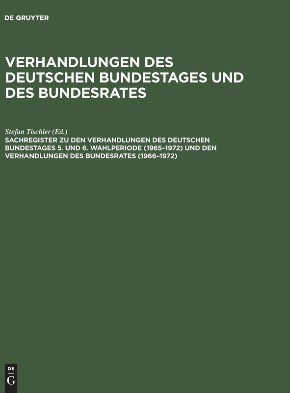 Sachregister Zu Den Verhandlungen Des Deutschen Bundestages 5. Und 6. Wahlperiode (1965-1972) Und Den Verhandlungen Des Bundesrates (1966-1972): 5-6