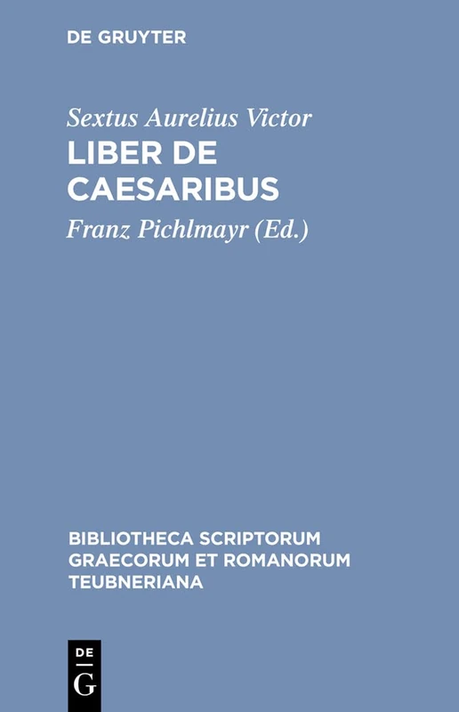 De Caesaribus liber: Praecedunt Origo Gentis Romanae et Liber de Viris Illustribus Urbis Romae, Subsequitur Epitome de Caesaribus (Bibliotheca scriptorum Graecorum et Romanorum Teubneriana)