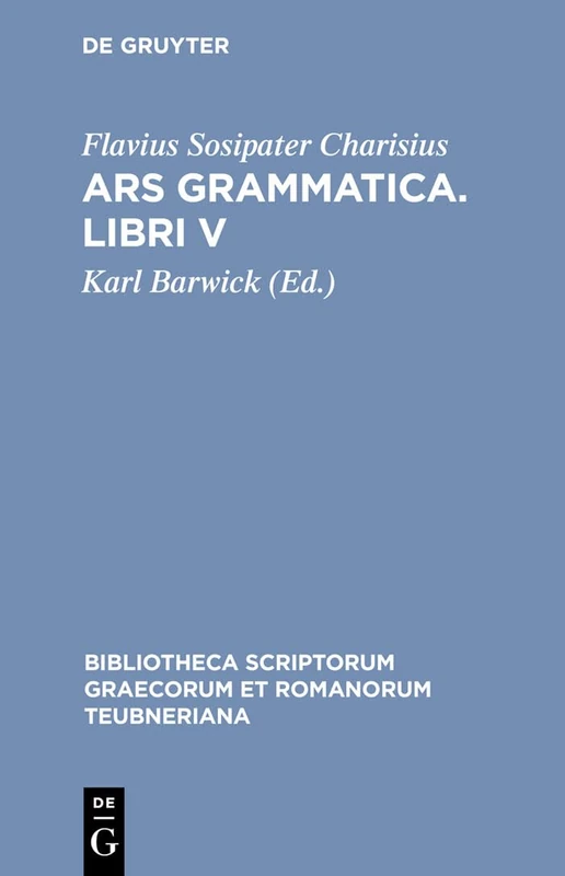 Ars Grammatica Libri V (Bibliotheca scriptorum Graecorum et Romanorum Teubneriana)