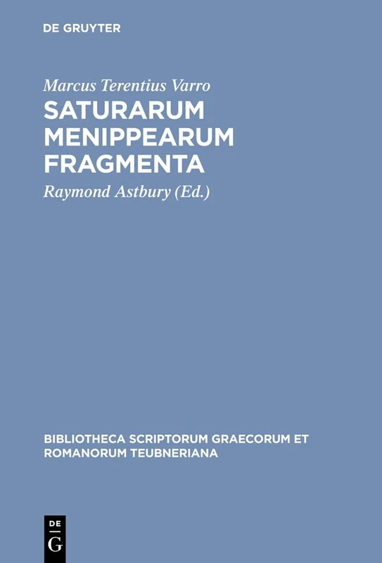 Varro, M. Terentius: Saturaru CB: Saturarum Menippearum Fragmenta (Bibliotheca Scriptorum Graecorum Et Romanorum Teubneriana)