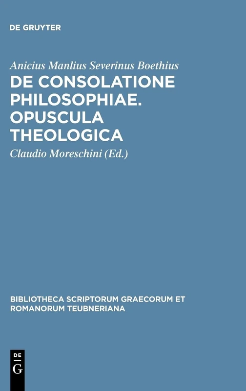 De consolatione philosophiae. Opuscula theologica: 1278 (Bibliotheca Scriptorum Graecorum Et Romanorum Teubneriana)