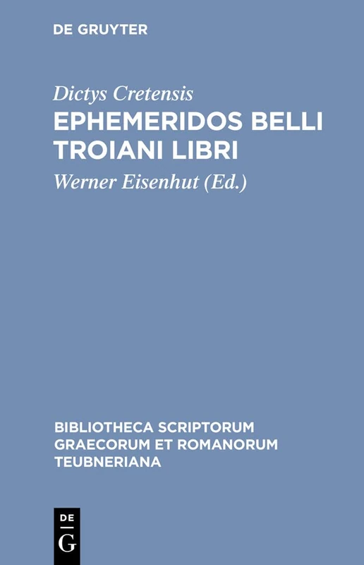 Ephemeridos Belli Troiani Libri: A Lucio Septimio ex Graeco in Latinum sermonem translati (Bibliotheca scriptorum Graecorum et Romanorum Teubneriana)