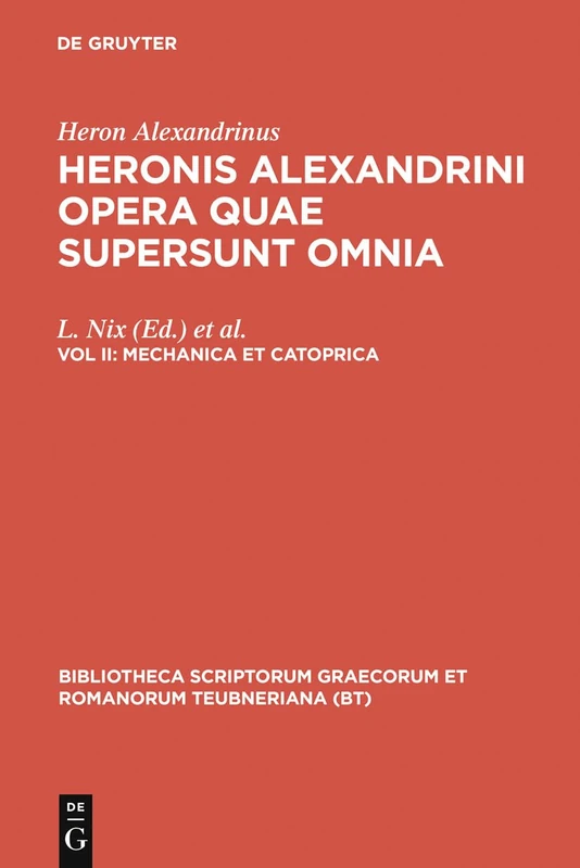 Opera Quae Supersunt Omnia, vol. II: Mechanica et Catoptrica. Die Mechanik. Die Katoptrik: 2 (Bibliotheca scriptorum Graecorum et Romanorum Teubneriana)