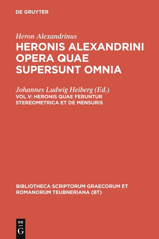 Opera Quae Supersunt Omnia, vol. V: Heronis quae feruntur Steriometrica et De Mensuris (Bibliotheca scriptorum Graecorum et Romanorum Teubneriana)