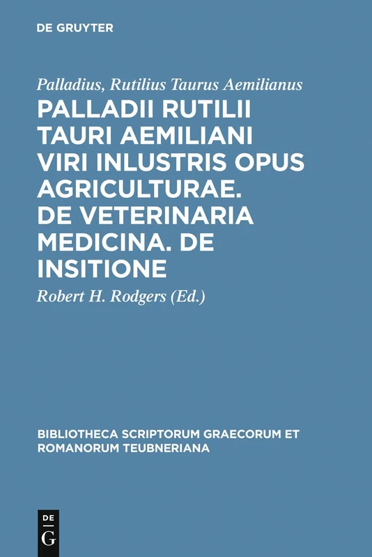 Opus Agriculturae, De Veternaria Medicina, De Insitione (Bibliotheca scriptorum Graecorum et Romanorum Teubneriana)