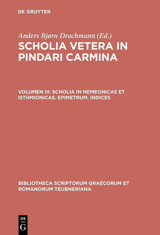 Scholia Vetera in Pindari Carmina, vol. III: Scholia in Nemeonicas et Isthmionicas, Epimetrum, Indices (Bibliotheca scriptorum Graecorum et Romanorum Teubneriana)