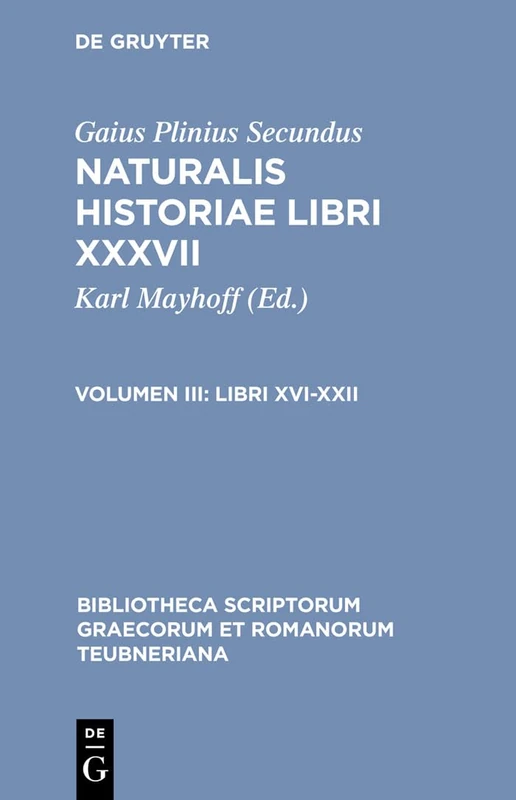 Naturalis Historiae, vol. III: Libri XVI-XXII: 1652 (Bibliotheca scriptorum Graecorum et Romanorum Teubneriana)