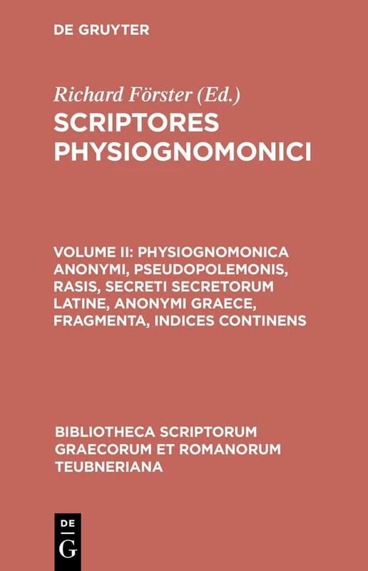 Scriptores Physiognomonici, vol. II: Physiognomonica Anonymi, Pseudopolemonis, Rasis, Secreti Secretorum Latine, Anonymi Graece, Fragmenta, Indices ... Graecorum et Romanorum Teubneriana)
