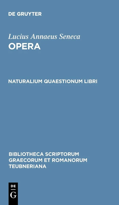 Opera: Naturalium Quaestionum Libri (Bibliotheca scriptorum Graecorum et Romanorum Teubneriana)