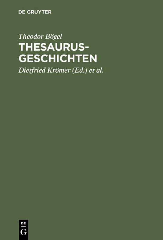 Thesaurus-Geschichten: Beiträge Zu Einer Historia Thesauri Linguae Latinae Von Theodor Bögel (1876-1973); Mit Einem Anhang: Personenverzeichnis 1893 - 1995
