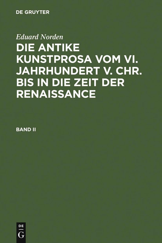 Norden, Eduard; Norden, Eduard: Die antike Kunstprosa vom VI. Jahrhundert v. Chr. bis in die Zeit der Renaissance. Band II: 2