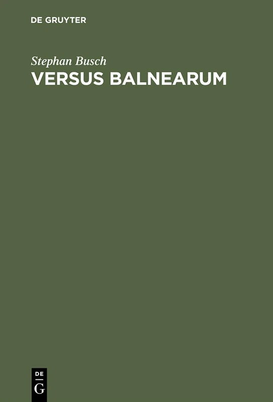 Versus Balnearum: Die Antike Dichtung Über Bäder Und Baden Im Römischen Reich