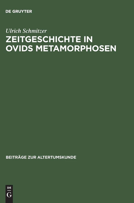 Zeitgeschichte in Ovids Metamorphosen: Mythologische Dichtung Unter Politischem Anspruch: 4 (Beiträge Zur Altertumskunde)