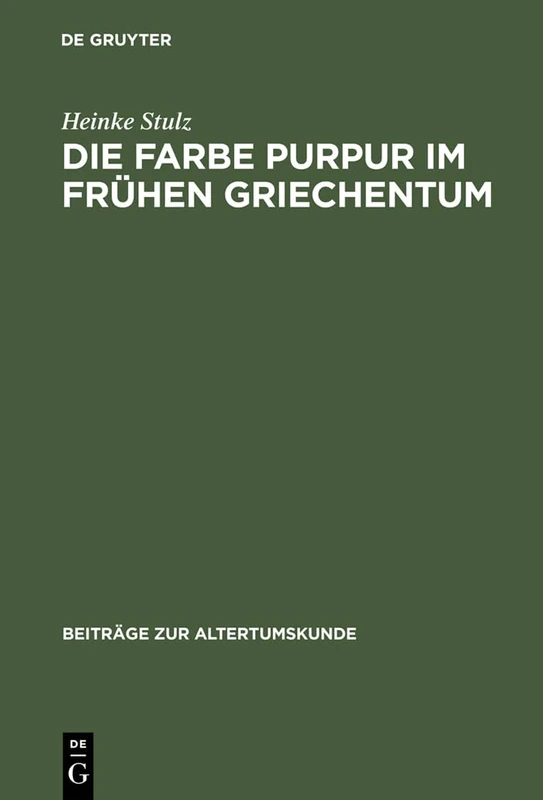 Die Farbe Purpur im frühen Griechentum: Beobachtet in Der Literatur Und in Der Bildenden Kunst: 6 (Beiträge Zur Altertumskunde)