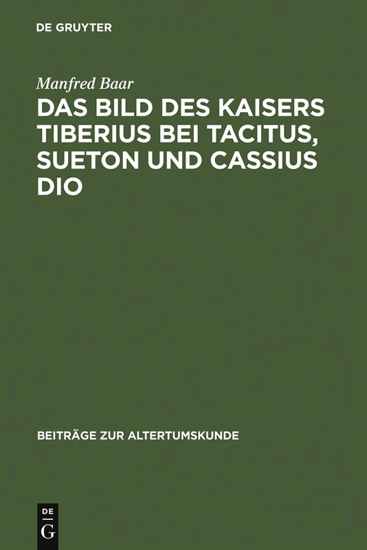 Das Bild des Kaisers Tiberius bei Tacitus, Sueton und Cassius Dio: 7 (Beiträge Zur Altertumskunde)