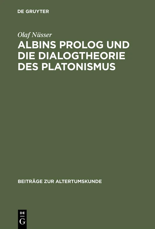 Albins PROLOG Und Die Dialogtheorie Des Platonismus: 12 (Beiträge Zur Altertumskunde)
