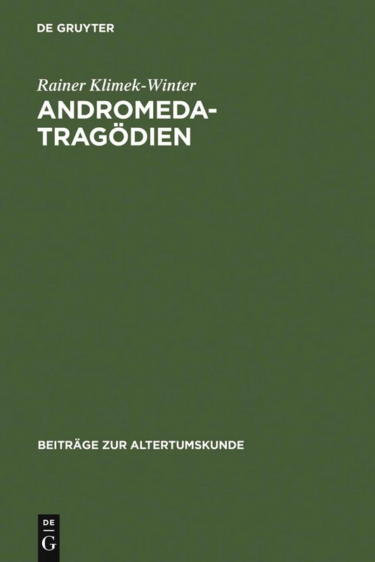 Andromedatragödien: Sophokles - Euripides - Livius - Andronikus Ennius - Accius. Text, Einleitung Und Kommentar: 21 (Beiträge Zur Altertumskunde)