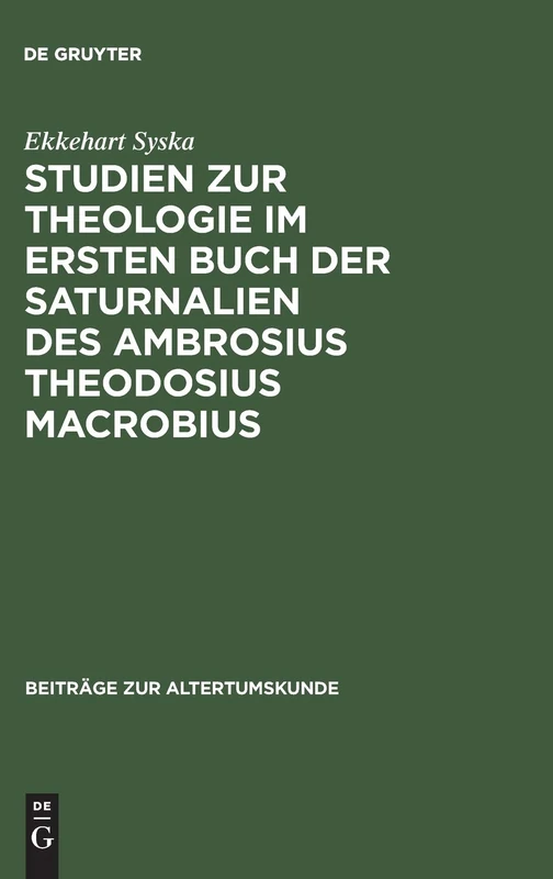 Studien Zur Theologie Im Ersten Buch Der Saturnalien Des Ambrosius Theodosius Macrobius: 44 (Beiträge Zur Altertumskunde)