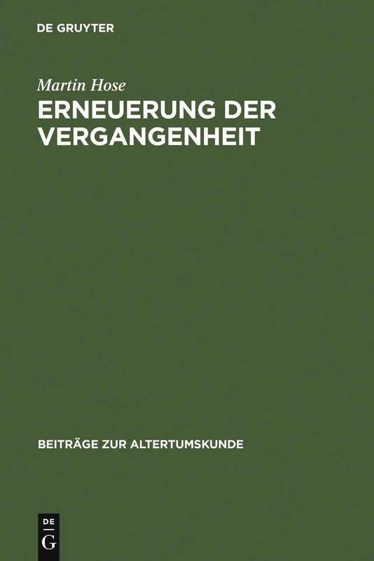 Erneuerung der Vergangenheit: Die Historiker Im Imperium Romanum Von Florus Bis Cassius Dio: 45 (Beiträge Zur Altertumskunde)