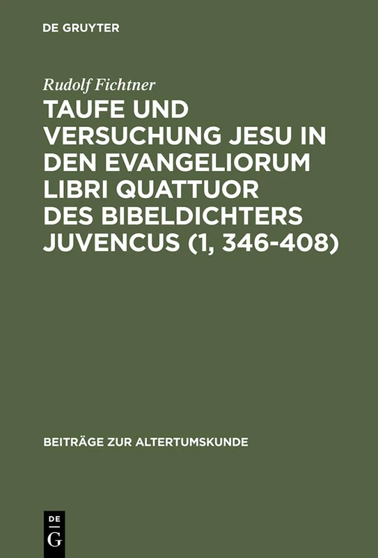 Taufe und Versuchung Jesu in den Evangeliorum libri quattuor des Bibeldichters Juvencus (1, 346-408): 50 (Beiträge Zur Altertumskunde)