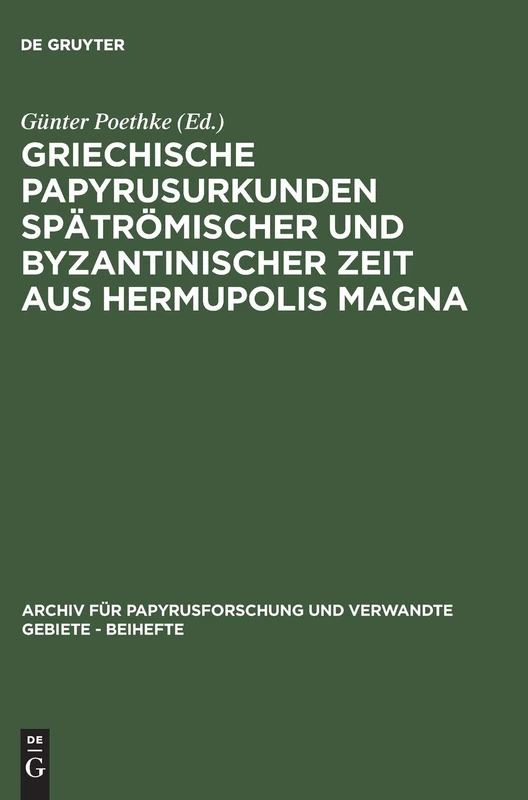 Griechische Papyrusurkunden Spätrömischer Und Byzantinischer Zeit Aus Hermupolis Magna: (Bgu XVII): 7 (Archiv Für Papyrusforschung Und Verwandte Gebiete - Beihefte)